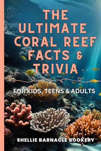 The Ultimate Coral Reef Facts and Trivia For Kids, Teens, and Adults: Interesting Insight Of A Natural History of The Barrier Reef. Quiz and Impress ... With Learning About The Underwater World