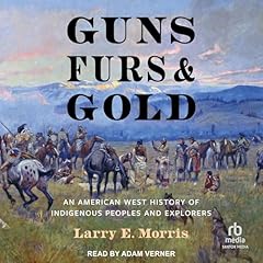 Guns, Furs, and Gold Audiobook By Larry E. Morris cover art