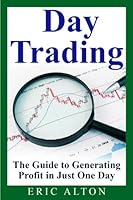 Day Trading: The Guide to Generating Profit in Just One Day 1534814949 Book Cover
