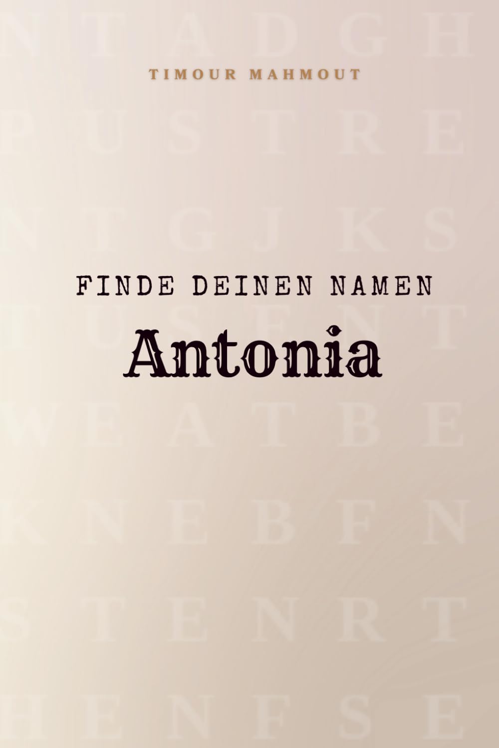 Finde Deinen Namen Antonia: Ein Rätselbuch der besonderen Art - dein Name ist der Schlüssel