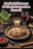 Danske Delikatesser: 99 Classic Recipes from Denmark (English Edition)