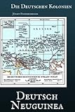 Die Deutschen Kolonien: Deutsch-Neuguinea - Jürgen Prommersberger 
