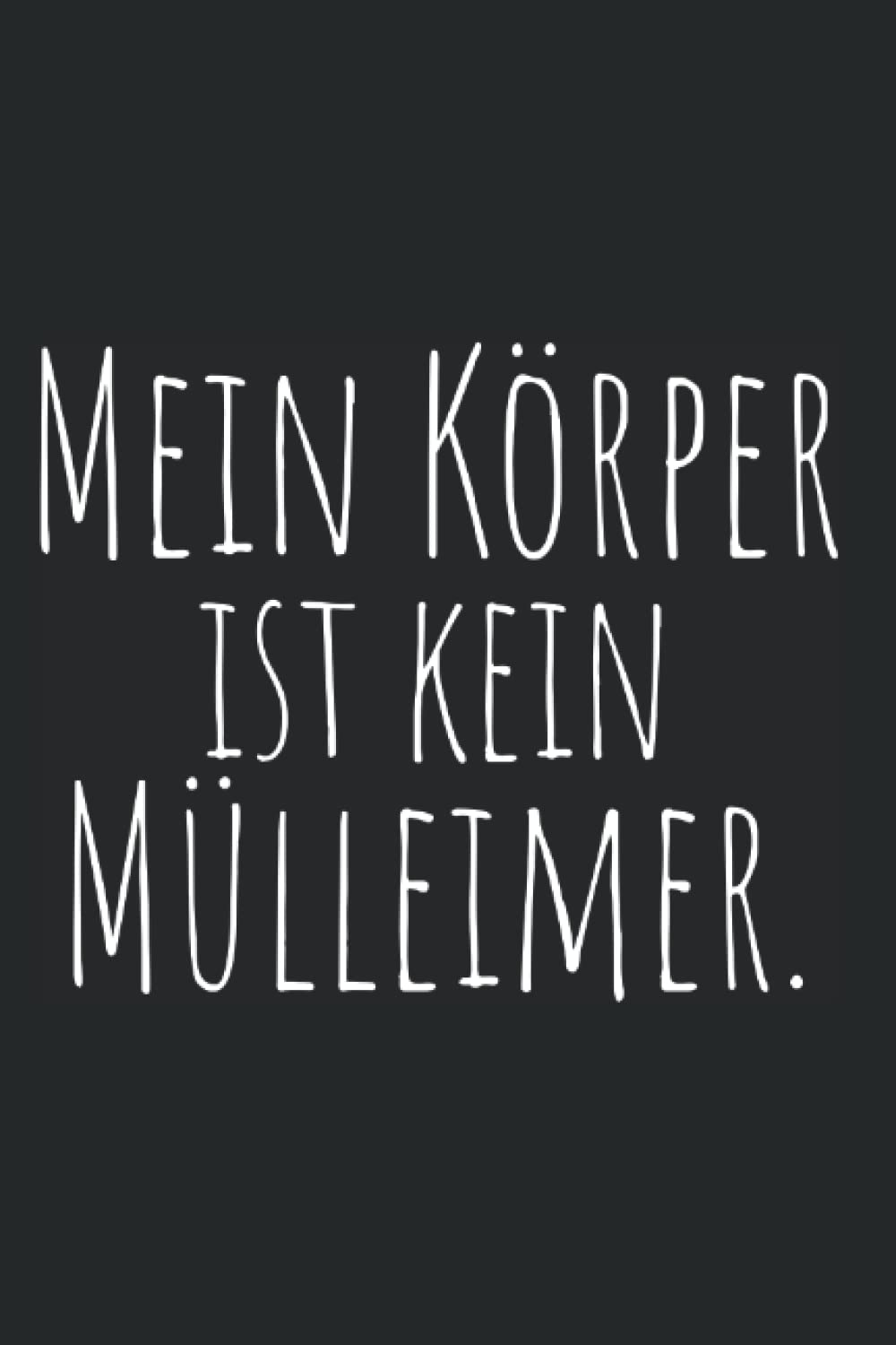Mein Körper Ist Kein Mülleimer: Notizbuch Für Veganer & Vegetarier Für Gesunde Ernährung (Liniert, 15 x 23 cm, 120 Linierte Seiten, 6" x 9") Vegan ... Gesund - Sprüche Für Veganer (German Edition)