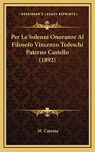Per Le Solenni Onoranze Al Filosofo Vincenzo Tedeschi Paterno Castello (1892) (Italian Edition)