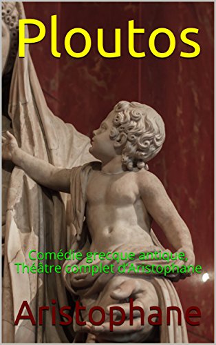 Ploutos: Comédie grecque antique, Théâtre complet d’Aristophane PDF