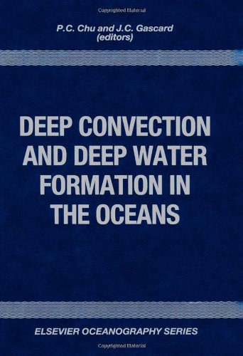 Deep Convection and Deep Water Formation in the Oceans: Proceedings of the International Monterey Colloquium on Deep Convection and Deep Water Forma: ... March 1990 (Elsevier Oceanography Series, 57)