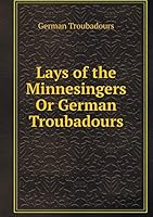 Lays of the Minnesingers Or German Troubadours 5519061572 Book Cover