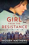 The Girl from the Resistance: Based on a true story, a heartbreaking and completely gripping World War 2 historical novel (The Dutch Girls Book 1)