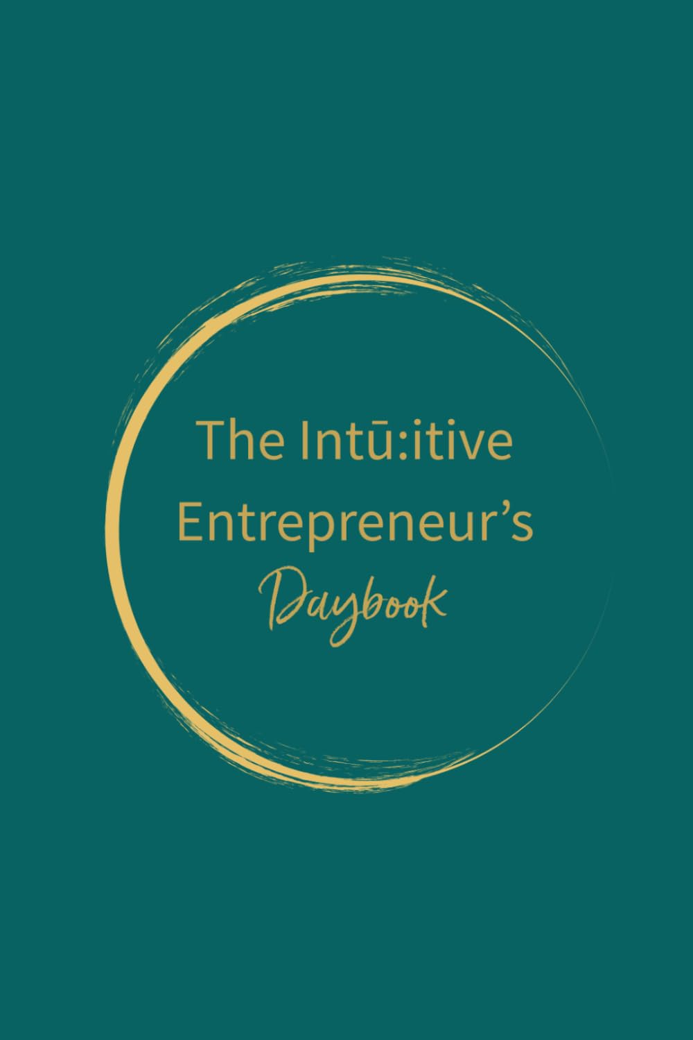 The Intū:itive Entrepreneur’s Daybook: Trust Yourself. Align Your Business. Thrive. Building a business isn’t just about strategy - it’s about who you become along the way.