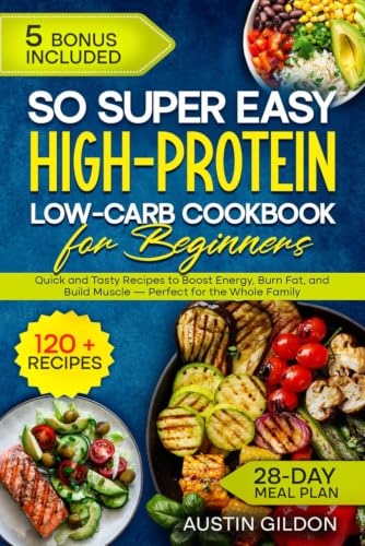So Super Easy High-Protein Low-Carb Cookbook for Beginners: Quick and Tasty Recipes to Boost Energy, Burn Fat, and Build Muscle — Perfect for the Whole Family