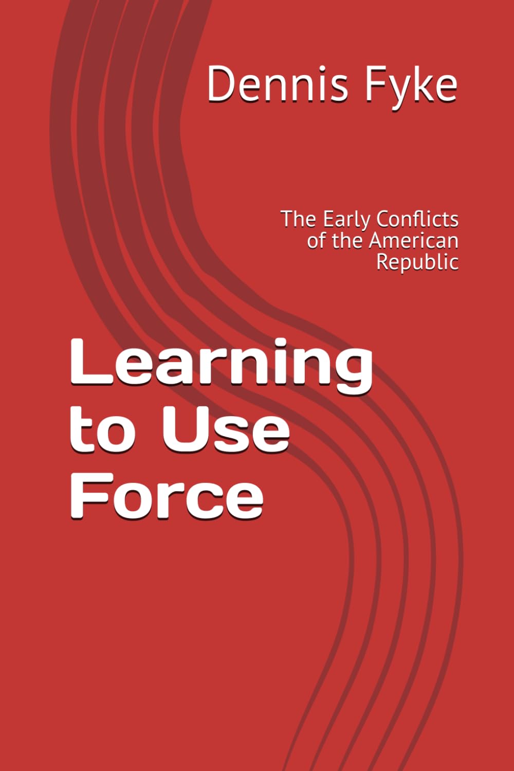 Learning to Use Force: The Early Conflicts of the American Republic