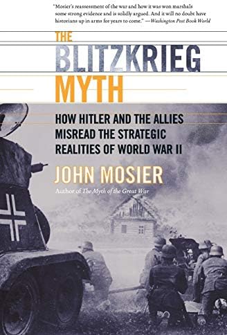 The Blitzkrieg Myth: How Hitler and the Allies Misread the Strategic Realities of World War II