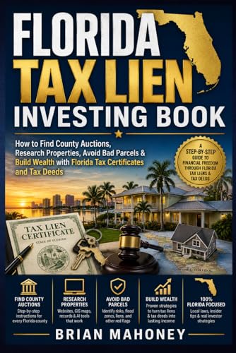 Florida Tax Lien Investing Book: How to Find County Auctions, Research Properties, Avoid Bad Parcels...