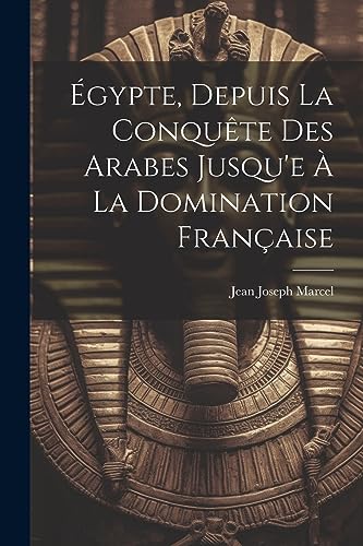 Égypte, Depuis La Conquête Des Arabes Jusqu'e À La Domination Française (French Edition)