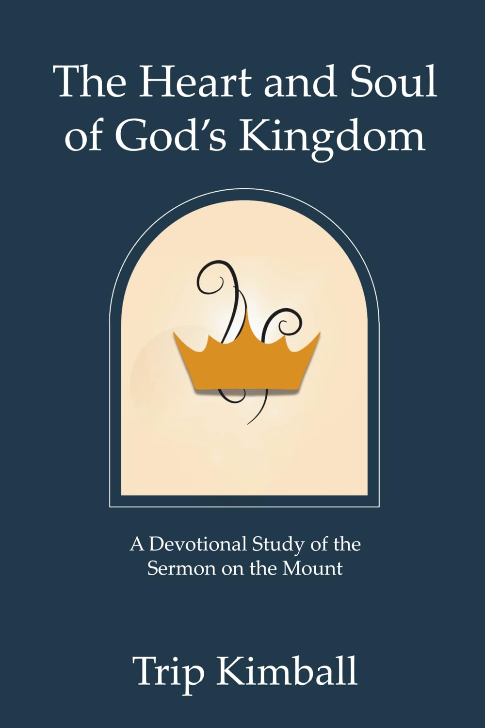 The Heart and Soul of God's Kingdom: A devotional study of the Sermon on the Mount