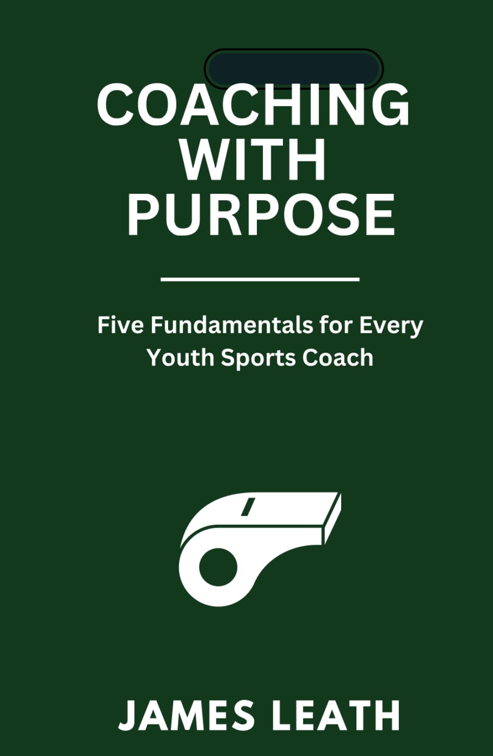 Coaching with Purpose: Five Fundamentals for Every Youth Sports Coach (Unleash the Athlete)