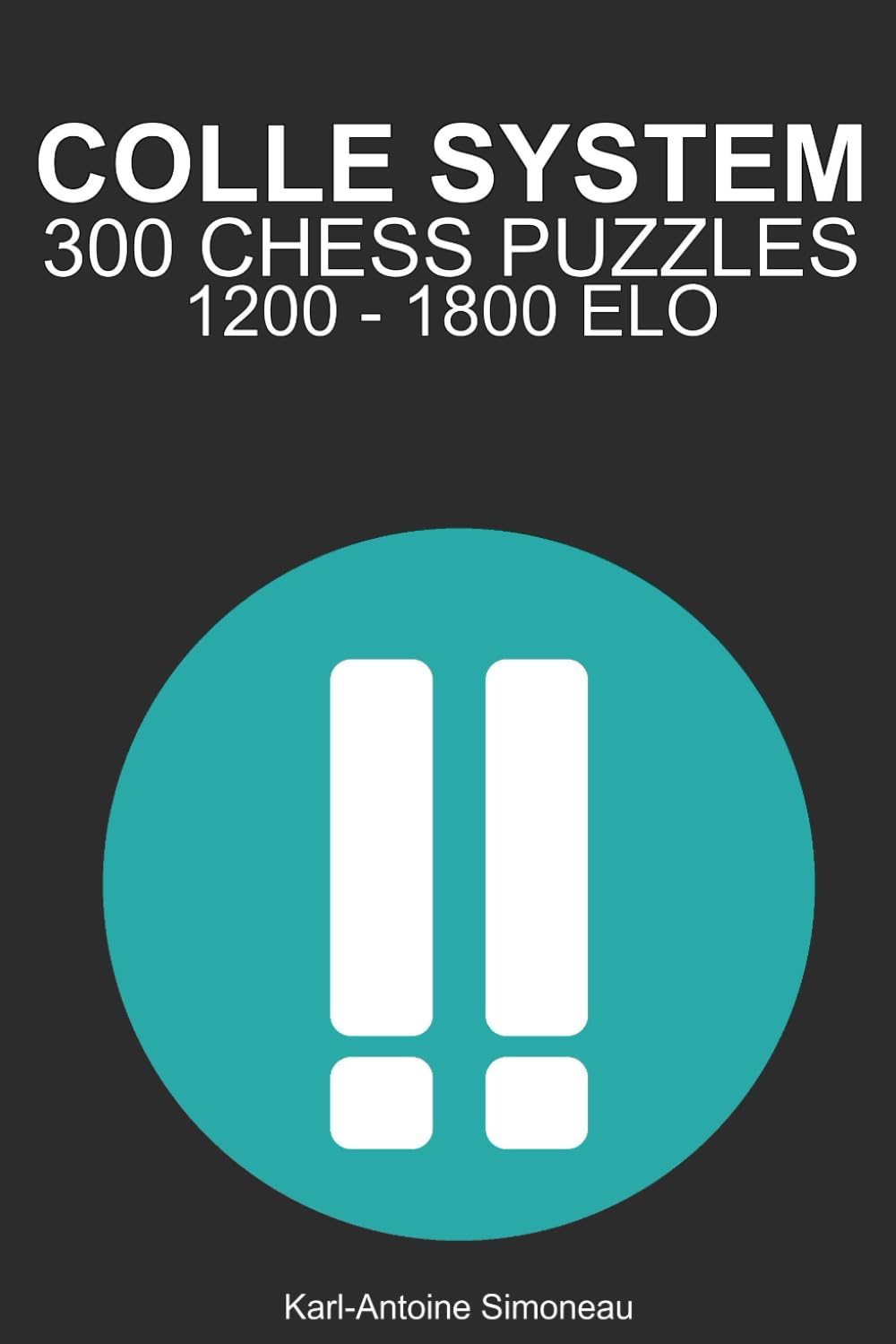 Colle System Tactics: 300 Puzzles from 1200 - 1800 ELO (Tactics by Opening: White Openings)