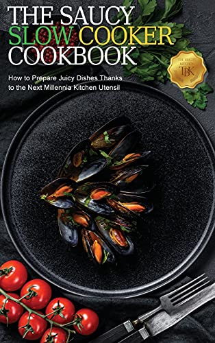The Saucy Slow Cooker Cookbook: How to Prepare Juicy Dishes