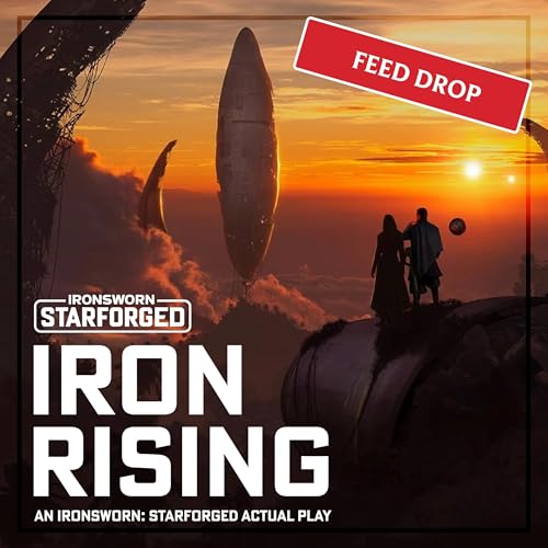 FEED DROP: Iron Rising - Episode 1: Order is Gold - A Starforged Actual Play