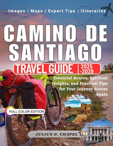 CAMINO DE SANTIAGO TRAVEL GUIDE 2025 - 2026: Essential Routes, Spiritual Insights, and Practical Tips for Your Journey Across Spain (Explore the World: 2025–2026 Travel Guide Collection)