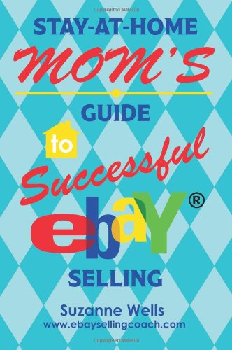 Stay-At-Home Mom's Guide to Successful eBay Selling