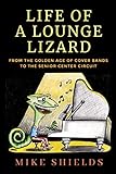 Life of a Lounge Lizard: From the Golden Age of Cover Bands to the Senior Center Circuit