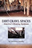 Dirt Crawl Spaces America's Housing Epidemic B000NPLHU4 Book Cover