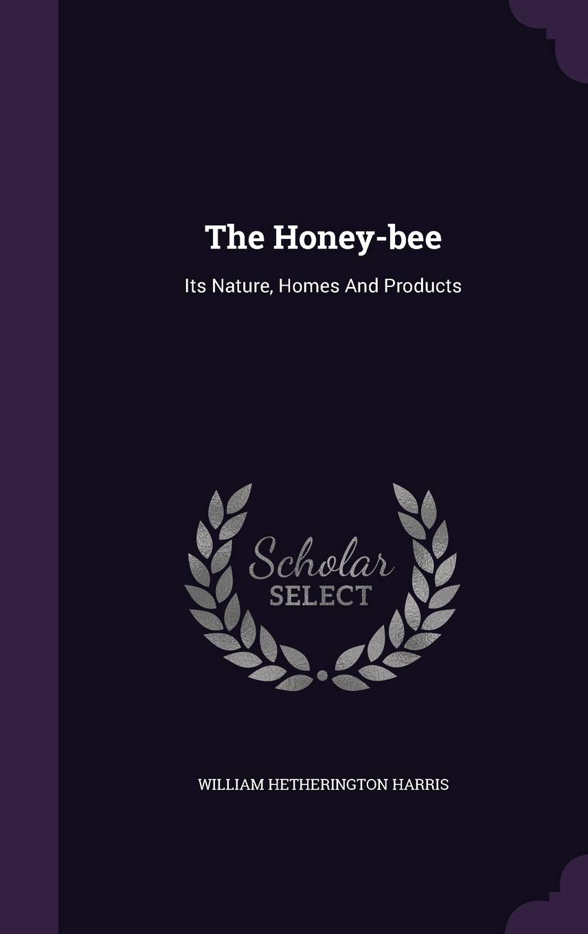 The Honey-bee: Its Nature, Homes And Products