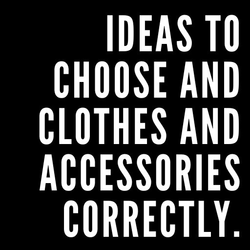Ideas to choose and clothes and accessories