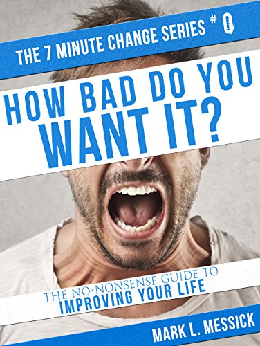 Cover of How Bad Do You Want It?: The No-Nonsense Guide To Improving Your Life (7 Minute Change Series Book 0)