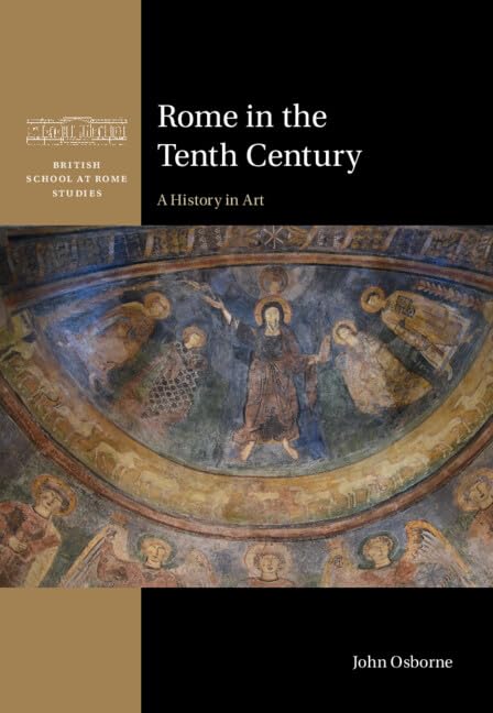 Rome in the Tenth Century: A History in Art (British School at Rome Studies)