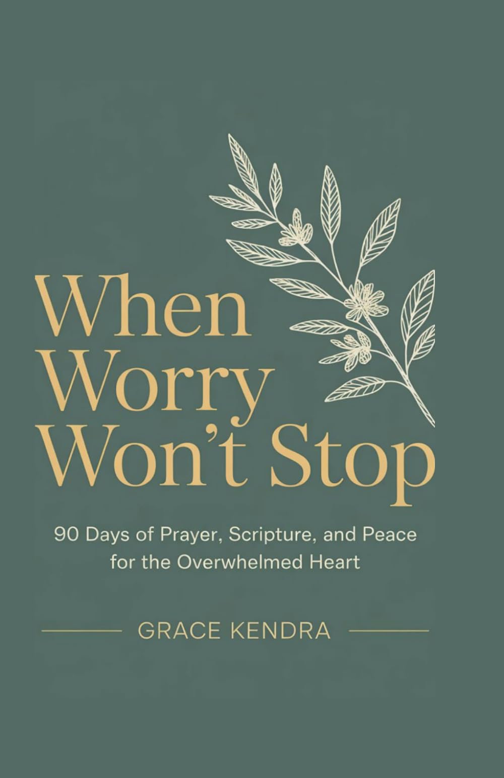 When Worry Won’t Stop: 90 Days of Prayer, Scripture, and Peace for the Overwhelmed Heart