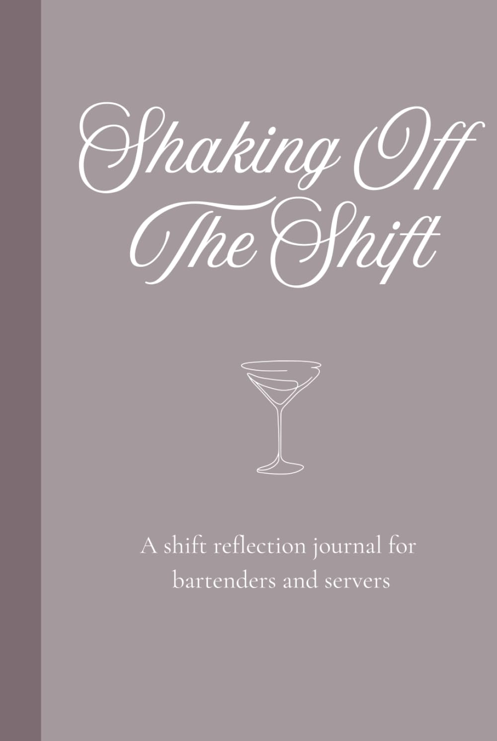 Shaking Off The Shift: A shift reflection journal for bartenders and servers