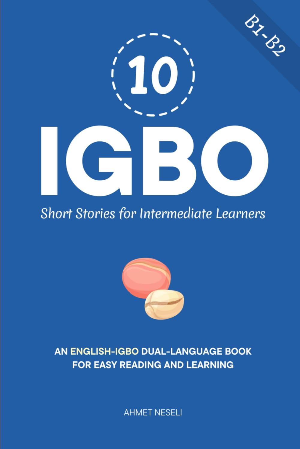 10 Igbo Short Stories for Intermediate Learners: An English-Igbo Dual-Language Book for Easy Reading and Learning (Learn Igbo)