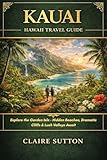 KAUAI TRAVEL GUIDE 2026: Explore the Garden Isle - Hidden Beaches, Dramatic Cliffs & Lush Valleys Await