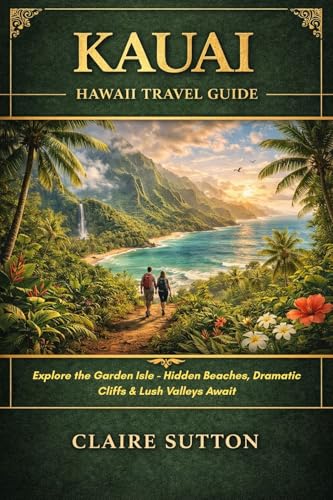 KAUAI TRAVEL GUIDE 2026: Explore the Garden Isle - Hidden Beaches, Dramatic Cliffs & Lush Valleys Await