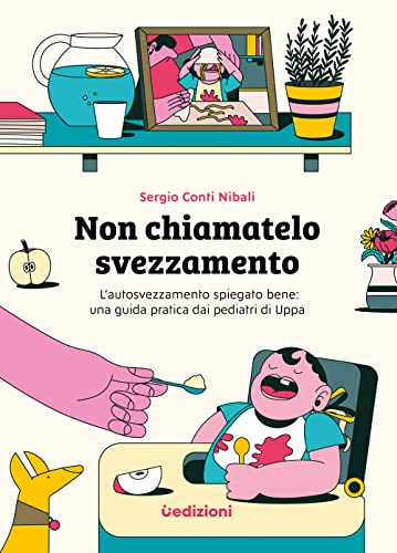 Non chiamatelo svezzamento. L’autosvezzamento spiegato bene: una guida pratica dai pediatri di Upp