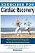 Exercises for Cardiac Recovery: The Strong Heart Fitness Program for Life After Heart Attack & Heart Surgery