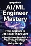 AI/ML Engineer Mastery : From Beginner to Job-Ready in 200 Days: A Complete Project-Driven Guide to Data Science, Machine Learning, Deep Learning, and MLOps