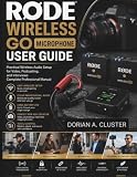RODE WIRELESS GO MICROPHONE USER GUIDE: Practical Wireless Audio Setup for Video, Podcasting, and Interviews Complete Professional Manual