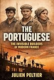  The Portuguese: The Invisible Builders of Modern France (STRANGERS WHO MADE FRANCE — A History of France, One Immigrant Community at a Time Book 3) (English Edition)