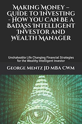 Making Money – Guide to Investing - How You Can Be a BadAss Intelligent Investor and Wealth Manager: Unshakeable Life Changing Financial Strategies ... (Making Money Guide to Investing Series #1) Paperback – 25 April 2017