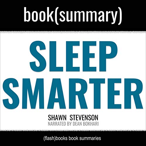 Sleep Smarter by Shawn Stevenson - Book Summary: 21 Essential Strategies to Sleep Your Way to a Better Body, Better Health, and Bigger Success