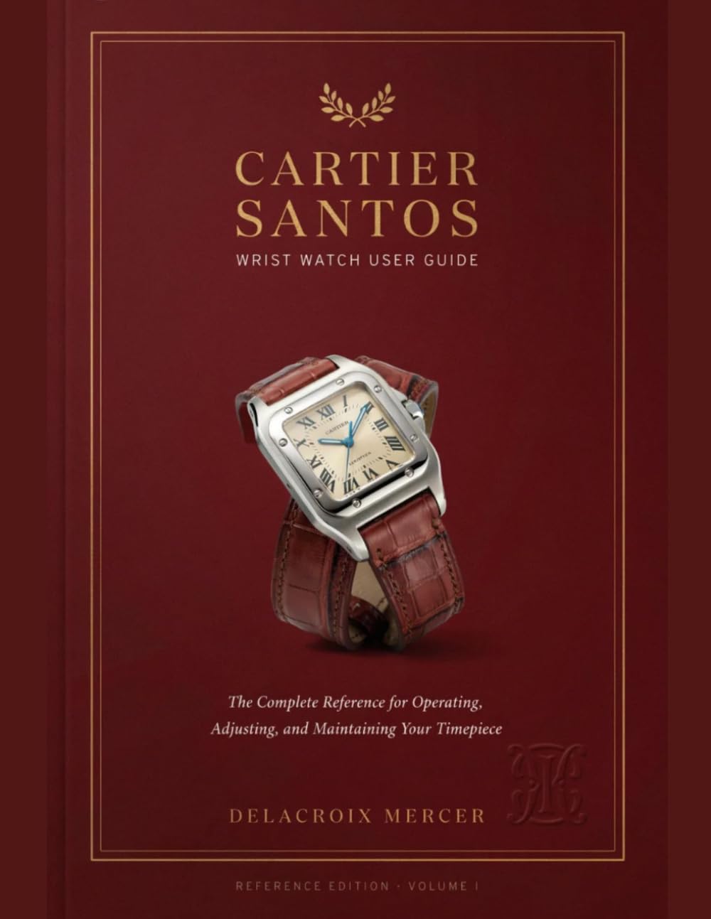 Cartier Santos Wrist Watch User Guide: The Complete Reference for Operating, Adjusting, and Maintaining Your Timepiece