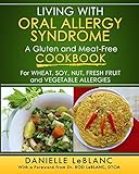 Living with Oral Allergy Syndrome: A Gluten and Meat-Free Cookbook for Wheat, Soy, Nut, Fresh Fruit and Vegetable Allergies