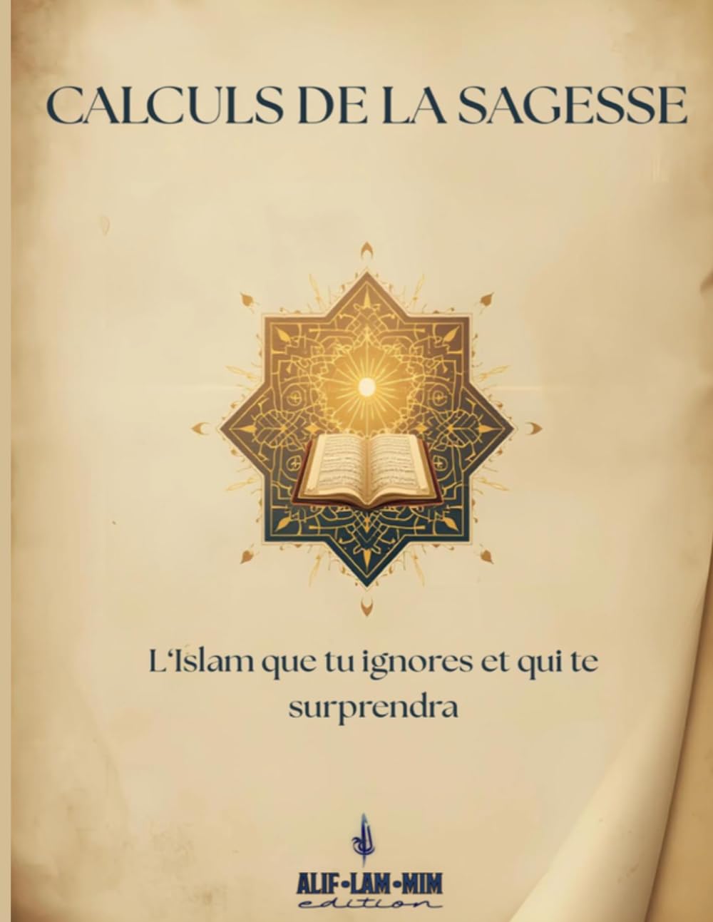 Calculs De La Sagesse: l’Islam que tu igniores et qui te surprendra (Alif Lam Mim édition)
