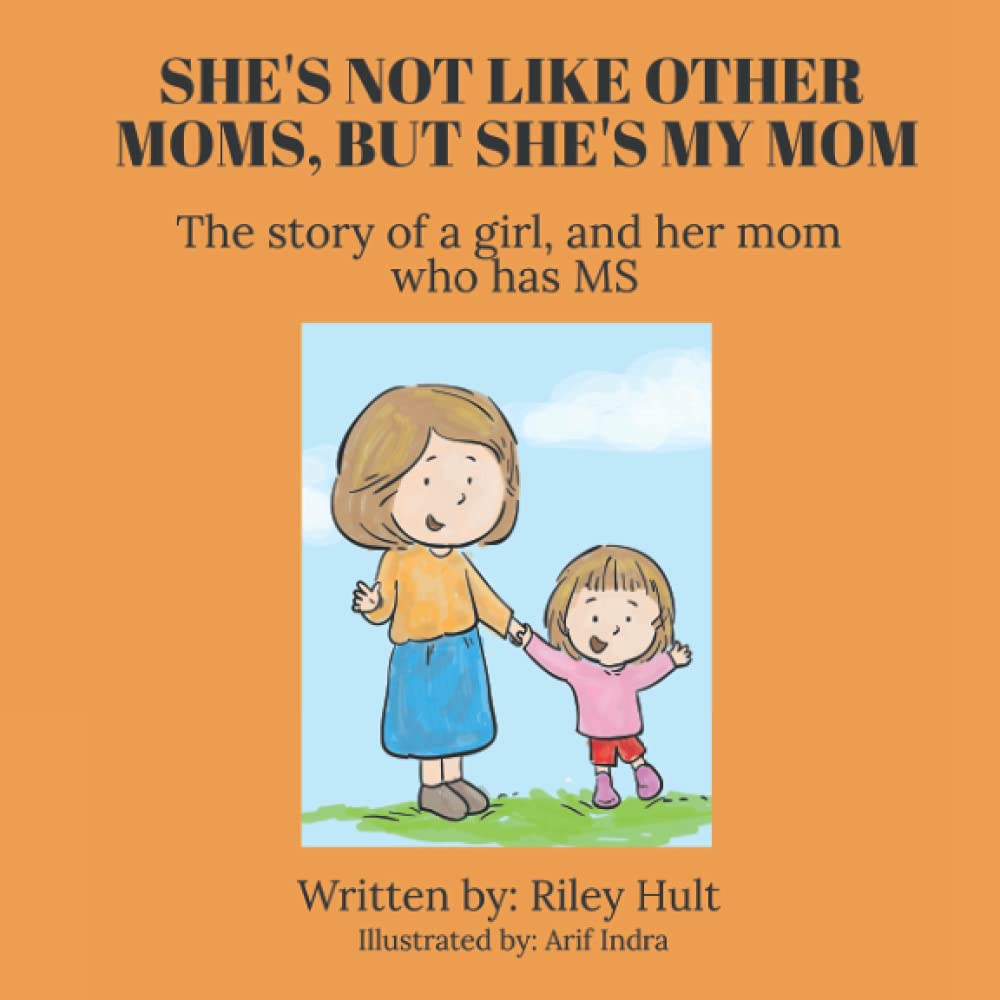 She's Not Like Other Moms, but She's My Mom: The story of a girl, and her mom who has MS