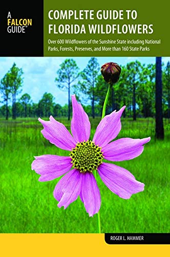 Complete Guide to Florida Wildflowers: Over 600 Wildflowers of the Sunshine State including National Parks, Forests, Preserves, and More than 160 State Parks (Wildflowers in the National Parks Series)