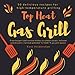 Top Heat Gas Grill - 50 delicious recipes for high-temperature grilling: From burgers and venison dishes to salmon steaks, halloumi and desserts | Grilled with 800 °C/1500 °F gas grill power