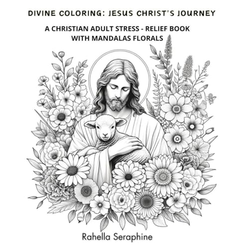 Divine Coloring: Jesus Christ's Journey: A Christian Adult Stress-Relief Book with Mandalas & Florals